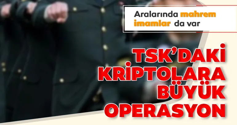 TSK’daki kriptolara büyük operasyon