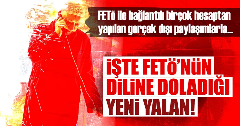 FETÖ’nün yaymaya çalıştığı yeni yalan