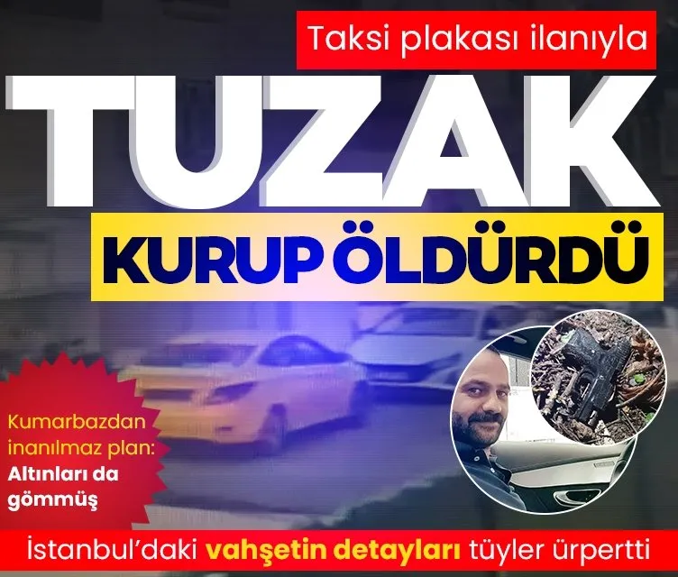 İstanbul’da korkunç cinayet: Taksi plakası ilanıyla tuzak kurup öldürdü!