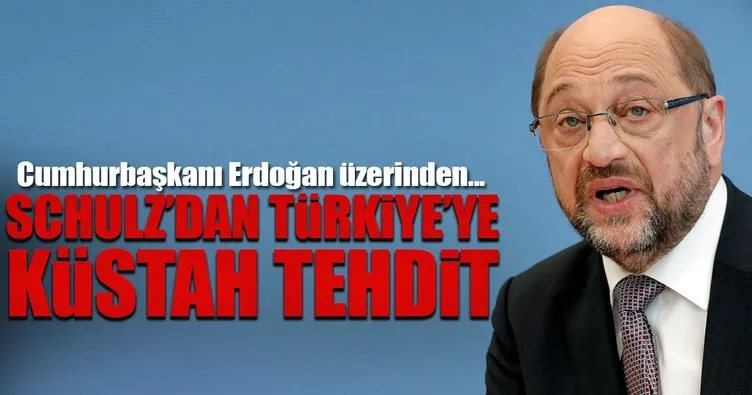 Schulz’dan Türkiye’ye küstah tehdit