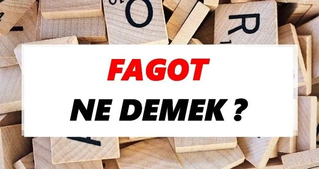 Fagot Ne Demek? TDK’ya Göre Fagot Sözlük Anlamı Nedir?