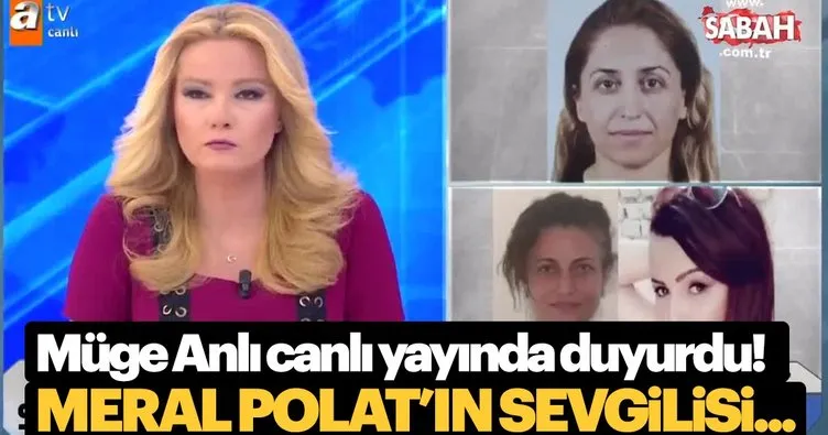 Beklenen haberi Müge Anlı verdi 4 aydır kayıp olarak aranan Meral Polat’ın erkek arkadaşı, cezaevine gönderildi