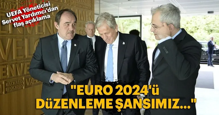 Servet Yardımcı: EURO 2024’ü düzenleme şansımız yüksek