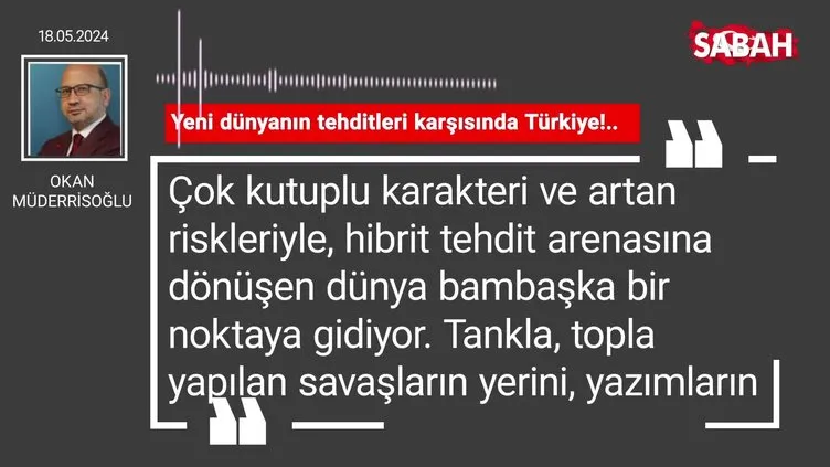 Okan Müderrisoğlu | Yeni dünyanın tehditleri karşısında Türkiye!..