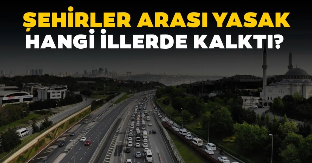 Son Dakika Haberi Sehirler Arasi Yasak Ne Zaman Bitiyor Seyahat Yasagi Ne Zaman Bitecek Seyahat Izni Icin Son Dakika Haberler