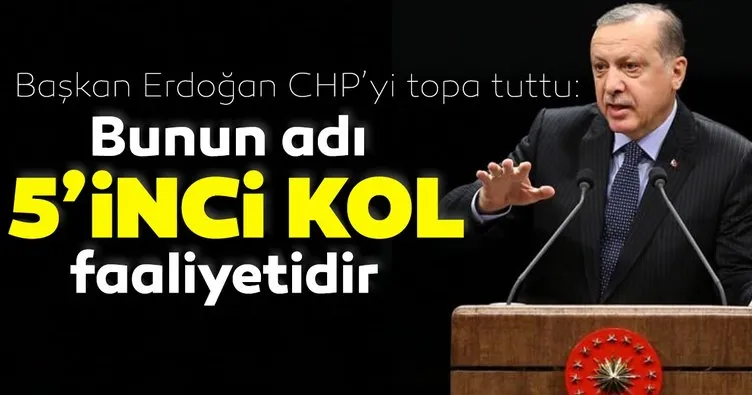 Son dakika: Başkan Erdoğan CHP’yi topa tuttu: Bunun adı 5’inci kol faaliyetidir