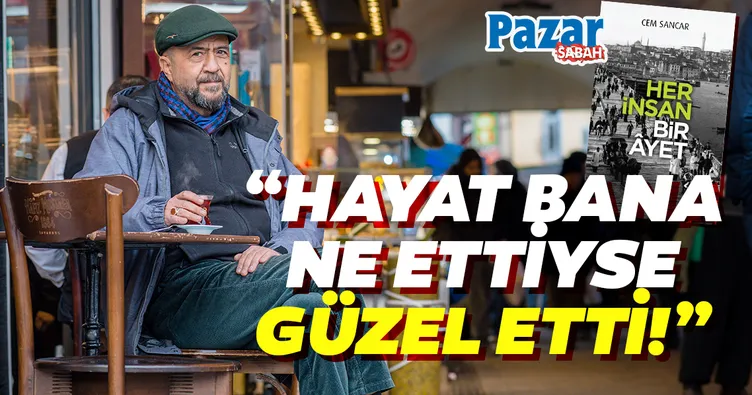 Cem Sancar: Hayat bana ne ettiyse güzel etti!
