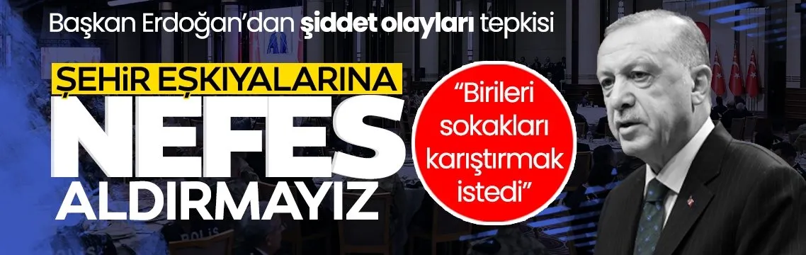 Başkan Erdoğan’dan net mesaj: Şehir eşkıyalarına nefes aldırmayacağız