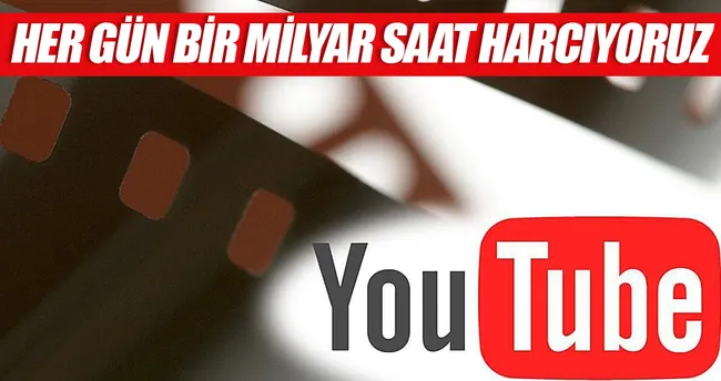 YouTube’da günde 1 milyar saat harcıyoruz