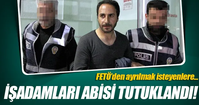 FETÖ’nün işadamları abisi tutuklandı