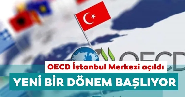 Son dakika: OECD İstanbul Merkezi açıldı: Yeni bir dönem başlıyor!