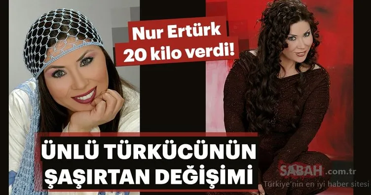 Ünlü türkücü Nur Ertürk 20 kilo verdi! Zayıflayan ve kilo alan ünlüler