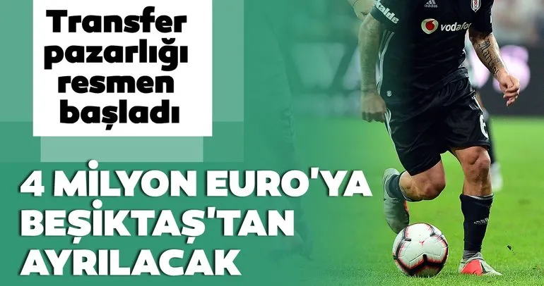 Son dakika Beşiktaş transfer haberleri! 4 milyon euroya Beşiktaş'tan ayrılacak