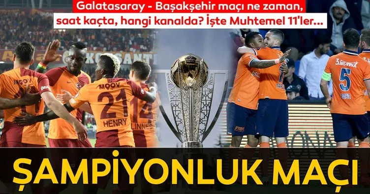 Galatasaray - Başakşehir maçı ne zaman saat kaçta hangi kanalda? Muhtemel 11’ler...