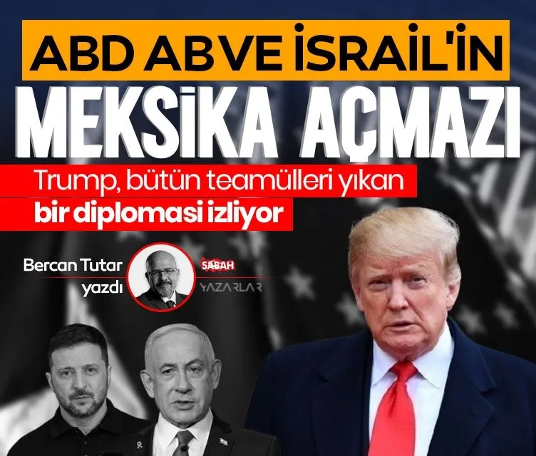ABD, AB ve İsrail’in ‘Meksika açmazı’