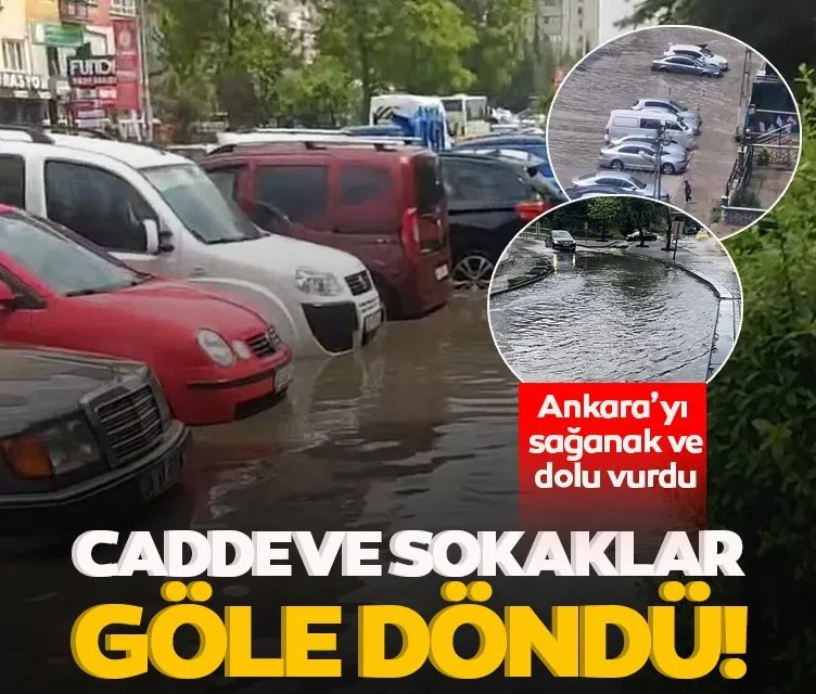 Ankara’da sağanak ve dolu etkili oldu! Sokaklar göle döndü, ulaşım aksadı