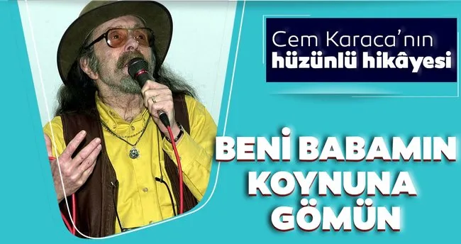 Cem Karaca’nın hüzünlü hikâyesi ‘Beni babamın koynuna defnedin’