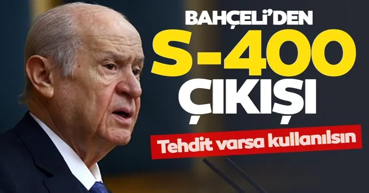 SON DAKİKA: Devlet Bahçeli'den S-400 çıkışı: Tehdit varsa kullanılsın