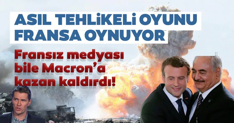 Libya’da asıl tehlikeli oyunu Fransa oynuyor