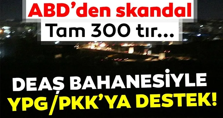 ABD terör örgütüne desteğini sürüdürüyor! YPG/PKK işgalindeki bölgelere 300 tır daha sevk edildi
