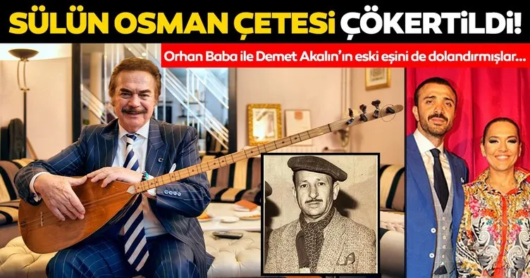 SON DAKİKA: Orhan Gencebay ve Demet Akalın’ın eski eşini dolandırmışlardı! Sülün Osman çetesi çökertildi!