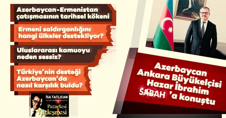 Azerbaycan Ankara Büyükelçisi Hazar İbrahim SABAH’a konuştu: Ermeni saldırganlığı görmezden geliniyor