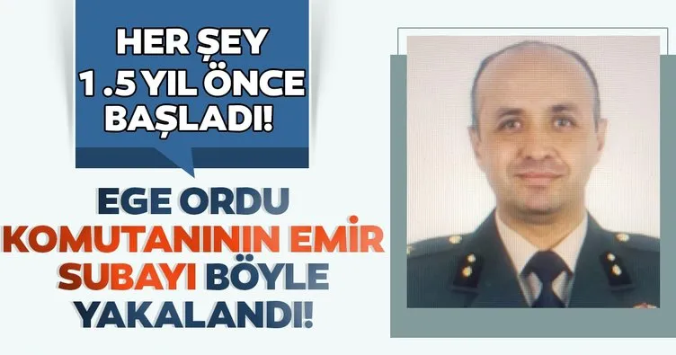 Son dakika! Ege Ordu Komutanı'nın emir subayı böyle yakalandı! Her şey 1.5 yıl önce başladı...