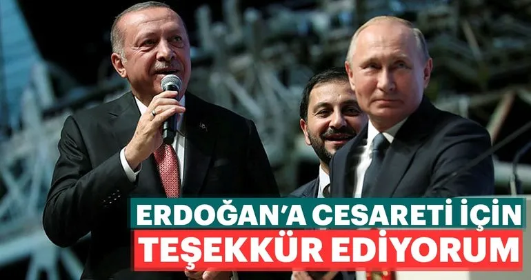 Vladimir Putin: Erdoğan’a cesareti için teşekkür ediyorum