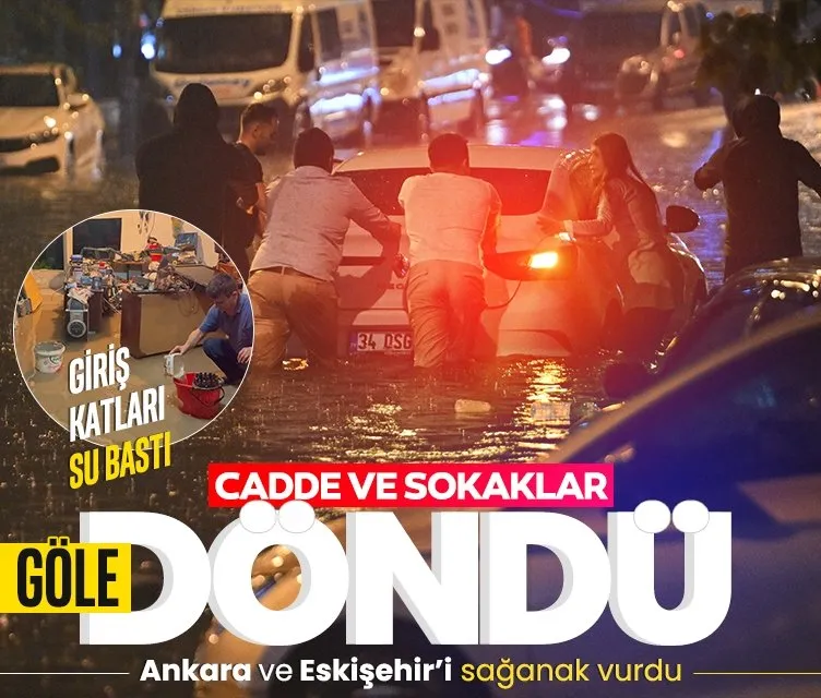 Ankara ve Eskişehir’i sağanak vurdu! Sokaklar göle döndü, giriş katları su bastı