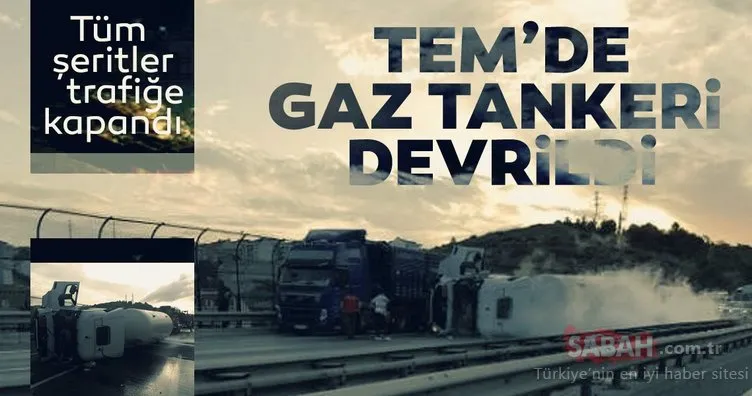 Son dakika haberi: İstanbul’da trafiği kilitleyen kaza! TEM’de gaz tankeri devrildi, trafik tıkandı!