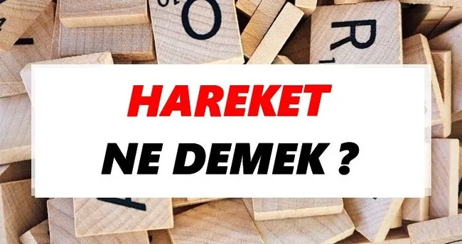 Hareket Ne Demek? TDK’ya Göre Hareket Sözlük Anlamı Nedir?