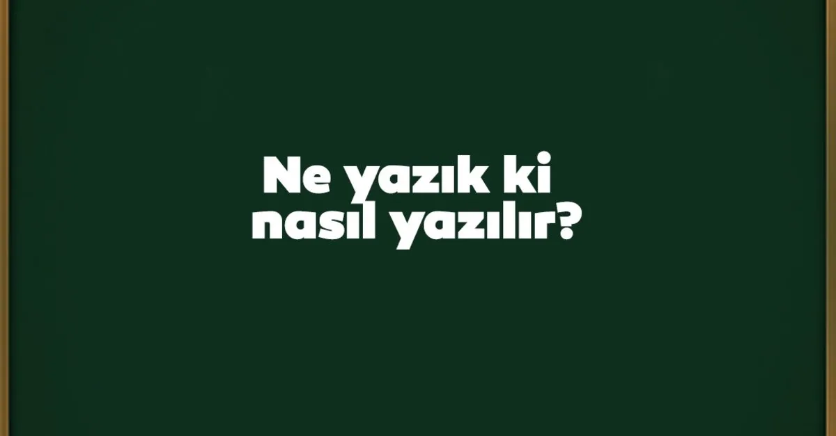 ne yazik ki nasil yazilir birlesik mi ayri mi tdk kultur sanat haberleri
