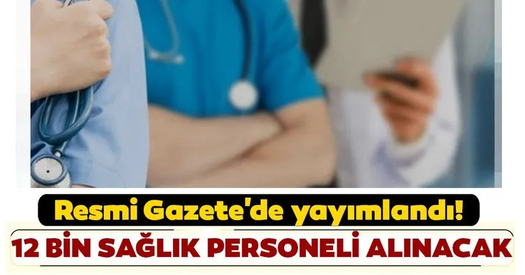 SON DAKİKA! Resmi Gazete’de yayımlandı! 12 bin sağlık personeli alınacak