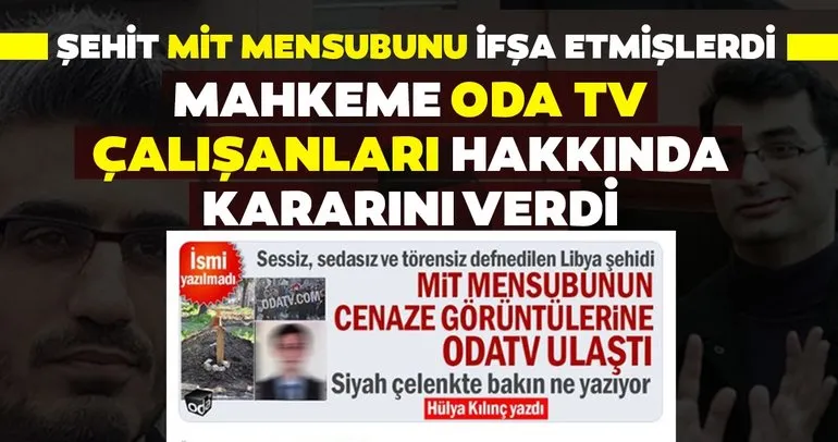 Son dakika: Şehit MİT mensubunu ifşa etmişlerdi! Mahkeme ODA TV çalışanları hakkında kararını verdi