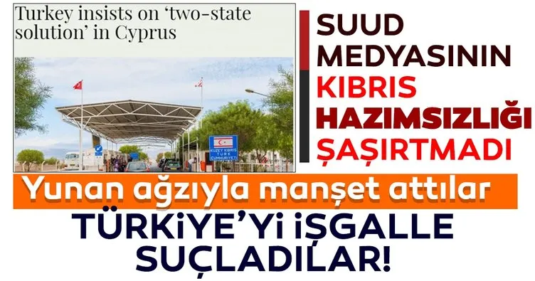 Suud medyasının Kıbrıs hazımsızlığı! Türkiye’yi işgalle suçladılar