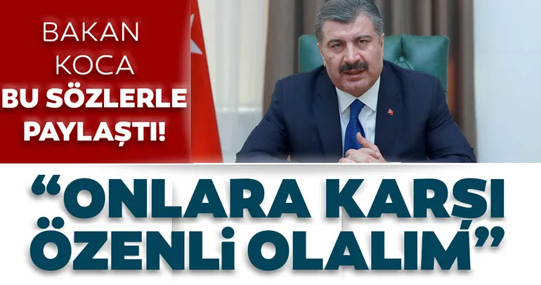 Sağlık Bakanı Fahrettin Koca’dan son dakika paylaşımı: Onlara karşı özenli olalım