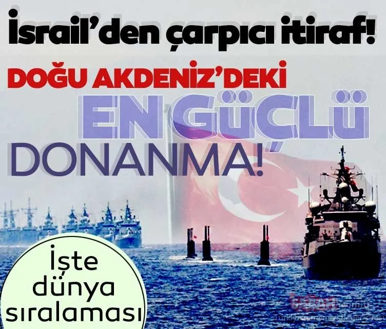İsrail’den çarpıcı itiraf! Doğu Akdeniz’deki en güçlü donanma Türk donanması! İşte donanmaların dünya sıralaması