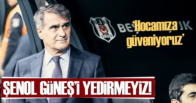 Şenol Güneş’i yedirmeyiz