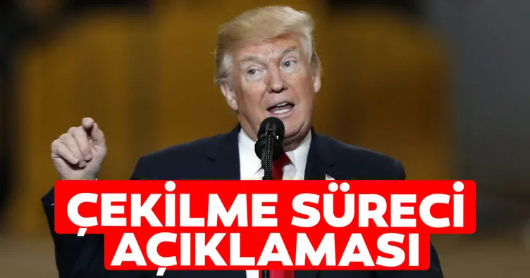 Son dakika: Trump’tan çekilme süreci açıklaması! İşte detaylar...