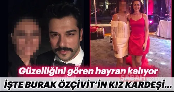 Burak Özçivit'in kardeşini gören hayret etti! İşte ünlü isimlerin kardeşleri...