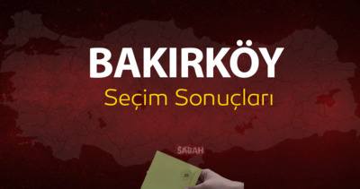 İstanbul Bakırköy seçim sonuçları | Bakırköy 31 Mart 2024 yerel seçim oy oranları