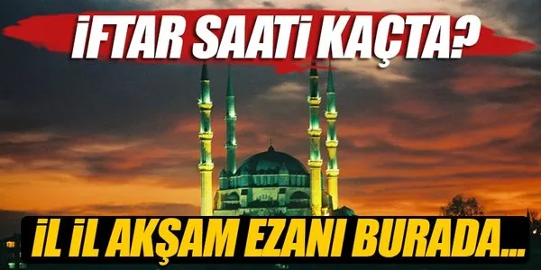 İftar saati saat kaçta? İl il iftar saatleri, il il akşam ezanı saatleri burada! İftar vakitleri sabah.com.tr'de...