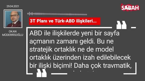 Okan Müderrisoğlu | 3T Planı ve Türk-ABD ilişkileri...
