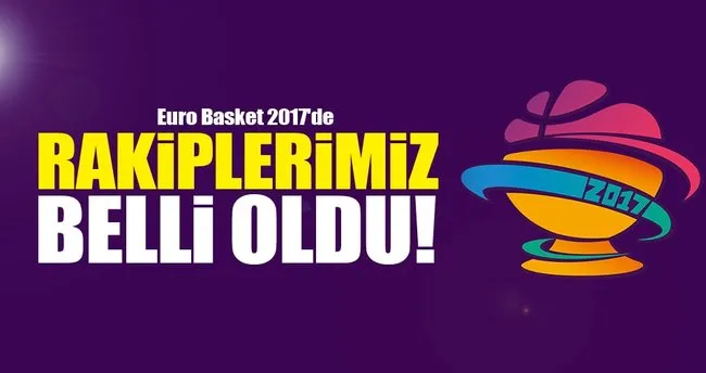 Euro Basket 2017’de rakiplerimiz belli oldu!