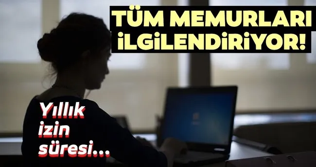 Tüm memurları ilgilendiriyor! Yıllık izin süresi...