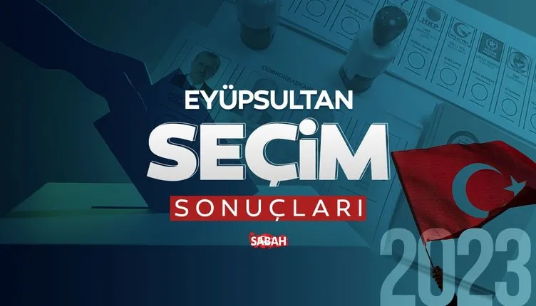 İstanbul Eyüpsultan seçim sonuçları oy oranları 2023: Eyüpsultan Cumhurbaşkanlığı ve Milletvekili seçim sonuçları canlı 2. Bölge
