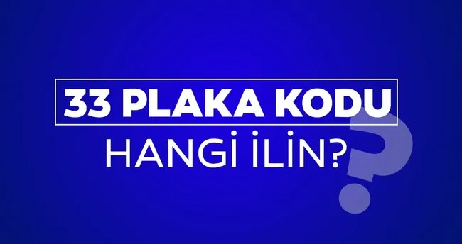 33 Nerenin Plakası? 33 Plaka Kodu Hangi İl, Nereye Ait?