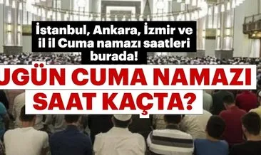Cuma saat kaçta? İstanbul Ankara İzmir il il cuma namazı saatleri 28 Eylül