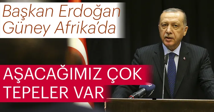 Başkan Erdoğan Güney Afrika’da: Aşacağımız daha çok tepeler var
