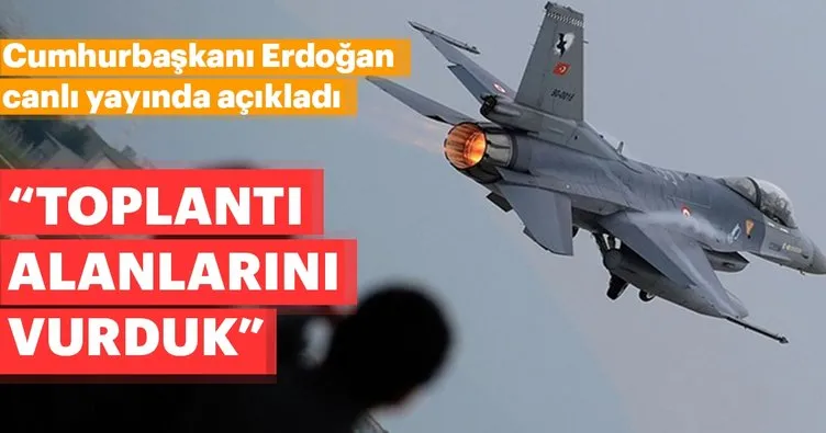 Cumhurbaşkanı Erdoğan: Teröristlerin toplantı alanlarını vurduk